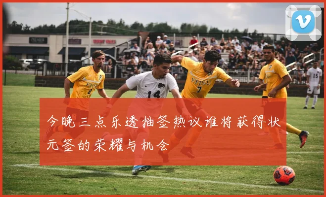 今晚三点乐透抽签热议谁将获得状元签的荣耀与机会